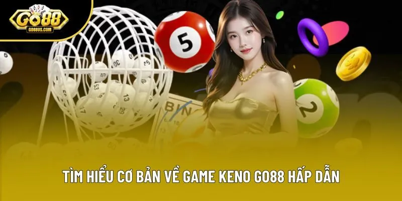 Tìm hiểu cơ bản về game Keno Go88 hấp dẫn
