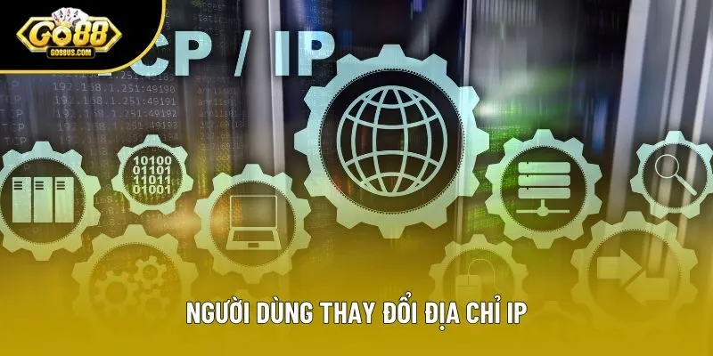 Người dùng thay đổi địa chỉ IP Người dùng thay đổi địa chỉ IP