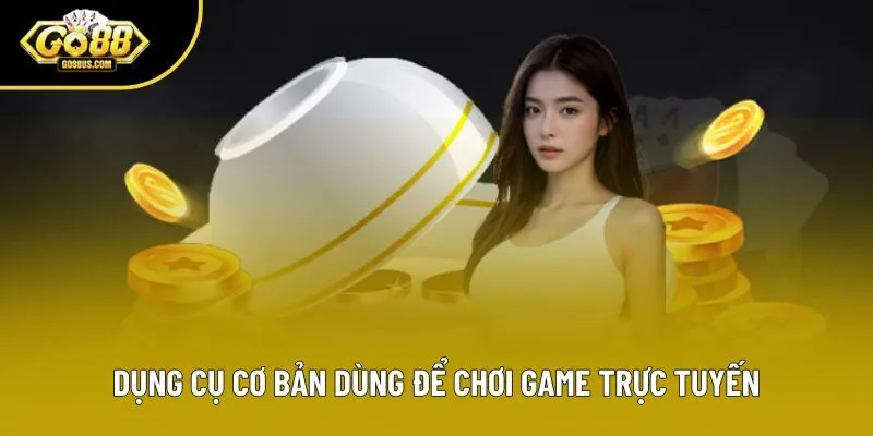 Dụng cụ cơ bản dùng để chơi game trực tuyến Dụng cụ cơ bản dùng để chơi game trực tuyến
